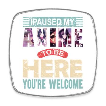 I paused my favorite anime to be here  - Square fridge magnet - white - Front
