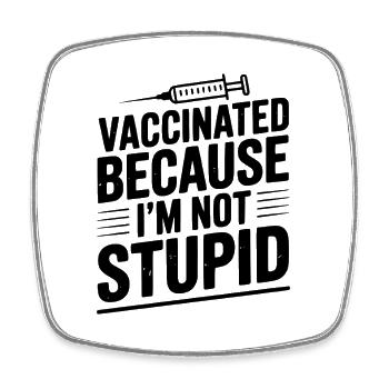 Vaccinated Because I’m Not Stupid - Square fridge magnet - white - Front