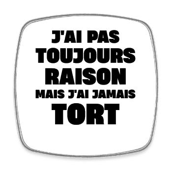 J'ai pas toujours raison mais j'ai jamais tort - Magnet carré - blanc - Devant