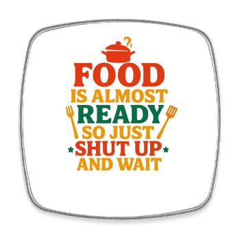 Food Is Almost Ready Shut Up And Wait, Foodie  - Viereckiger Kühlschrankmagnet - Weiß - Vorne