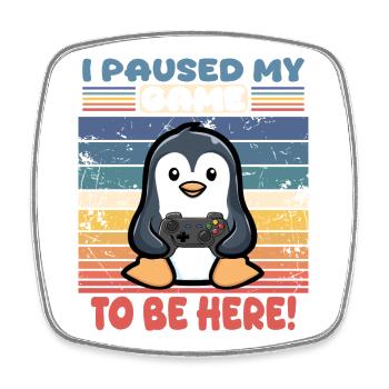 i paused my game to be here! - Square fridge magnet - white - Front