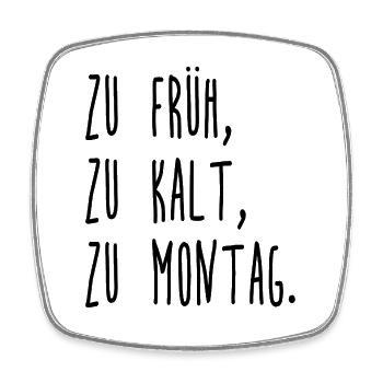 Too early - too cold - too Monday - Monday morning - Square fridge magnet - white - Front