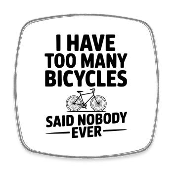 I Have Too Many Bicycles Said Nobody Ever - Square fridge magnet - white - Front