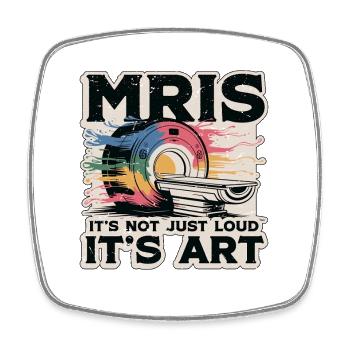 MRIs It's Not Just Loud It's Radiologist MRI Tech - Square fridge magnet - white - Front