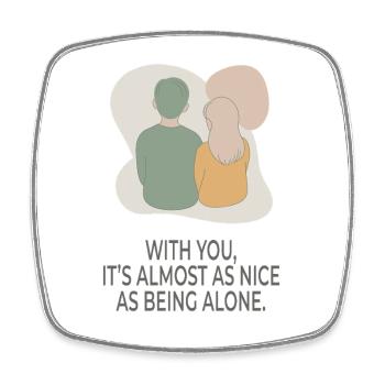 With You It's Almost as Nice as Being Alone - Square fridge magnet - white - Front