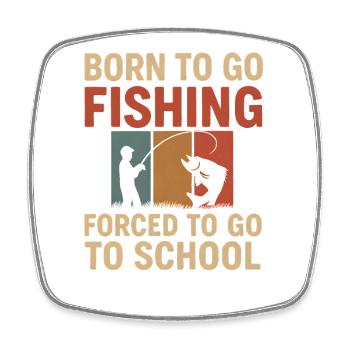 Born To Go Fishing Forced To Go To School Angler - Square fridge magnet - white - Front