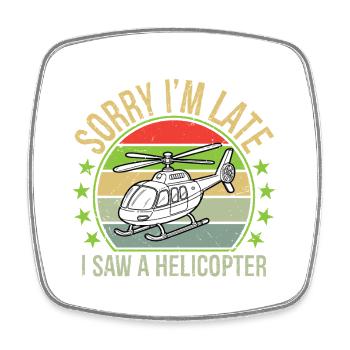 Sorry I'm Late I Saw A Helicopter - Square fridge magnet - white - Front