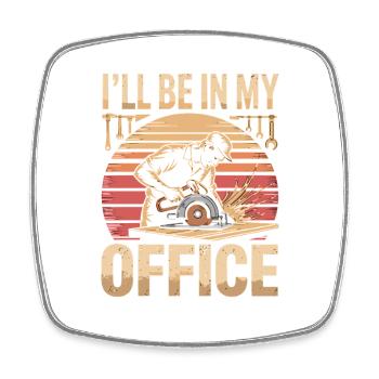 Ill Be In My Office Carpenter Carpenter Woodworker - Square fridge magnet - white - Front