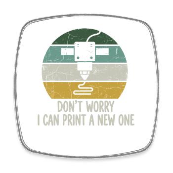 Don't Worry I Can Print A New One – 3D Printing - Square fridge magnet - white - Front