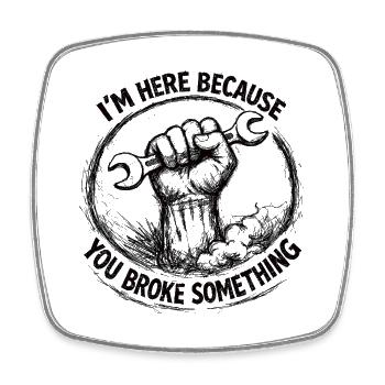 I'm Here Because You Broke Something Funny Repair - Square fridge magnet - white - Front