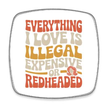 Everything I Love Is Illegal Expensive Redhead - Square fridge magnet - white - Front