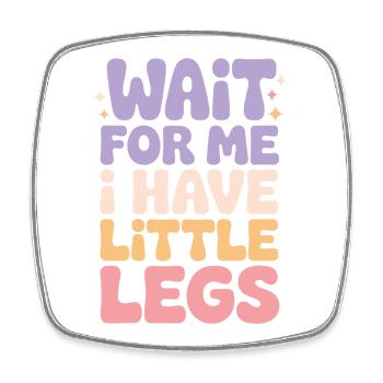 Wait for Me I Have Little Legs Cute Saying Humor  - Square fridge magnet - white - Front