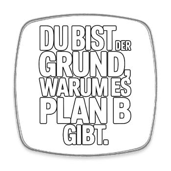 Du bist der Grund warum es Plan B gibt - Viereckiger Kühlschrankmagnet - Weiß - Vorne