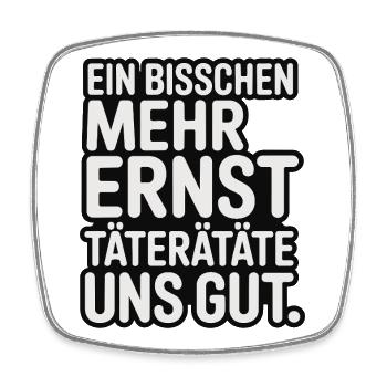 Ein bisschen mehr Ernst täterätäte uns gut - Viereckiger Kühlschrankmagnet - Weiß - Vorne