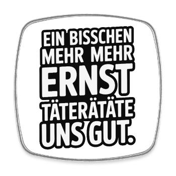 Ein bisschen mehr Ernst täterätäte uns gut - Viereckiger Kühlschrankmagnet - Weiß - Vorne