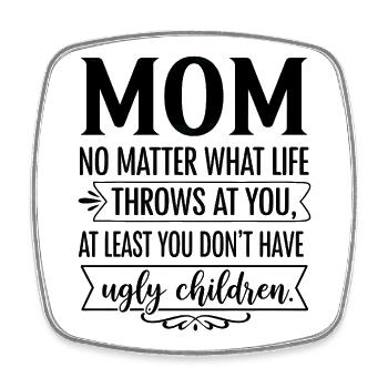 Mom: At least you don't have ugly children - Square fridge magnet - white - Front