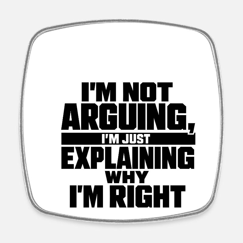 I don't argue, I'm right funny - Square fridge magnet - white