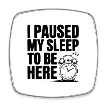 I Paused My Sleep To Be Here - Square fridge magnet - white - Front