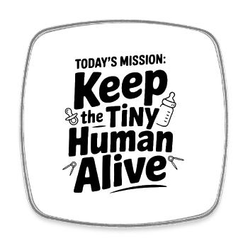 Today's Mission: Keep the Tiny Human Alive - Square fridge magnet - white - Front