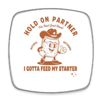 Sourdough Hold On Partner I Gotta Feed My Starter - Square fridge magnet - white - Front