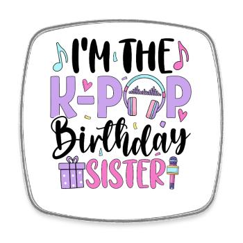 I'm The K Pop Birthday Sister - Square fridge magnet - white - Front