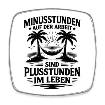 Minusstunden auf der Arbeit Plusstunden im Leben - Viereckiger Kühlschrankmagnet - Weiß - Vorne