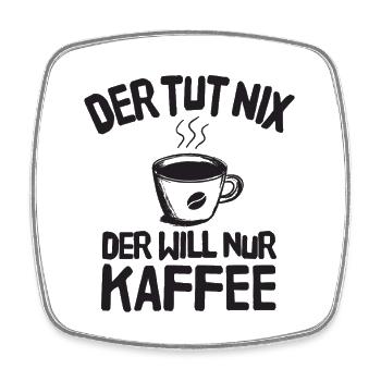 Der Tut Nix Der Will Nur Kaffee Lustiger Spruch - Viereckiger Kühlschrankmagnet - Weiß - Vorne