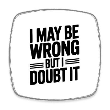 I May Be Wrong But I Doubt It - Square fridge magnet - white - Front