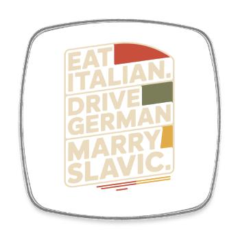 Eat Italian Drive German Marry Slavic Balkan Auto - Square fridge magnet - white - Front