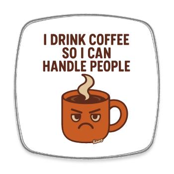 Coffee Shield: I Drink Coffee to Handle People - Square fridge magnet - white - Front
