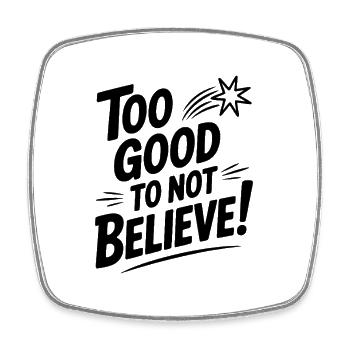Too Good To Not Believe! - Square fridge magnet - white - Front