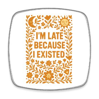 Late Because Exist | Flowers Humor - Square fridge magnet - white - Front