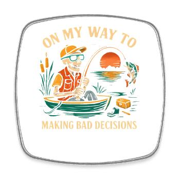 Fishing Humor On My Way To Making Bad Decisions - Square fridge magnet - white - Front