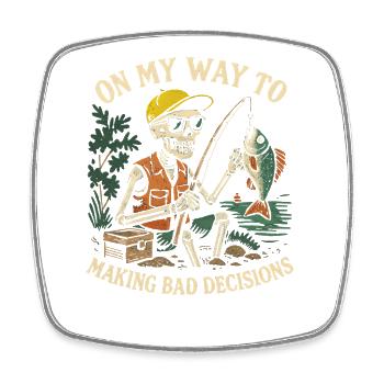 Fishing Humor On My Way To Making Bad Decisions - Square fridge magnet - white - Front