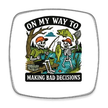 Fishing Humor On My Way To Making Bad Decisions - Square fridge magnet - white - Front