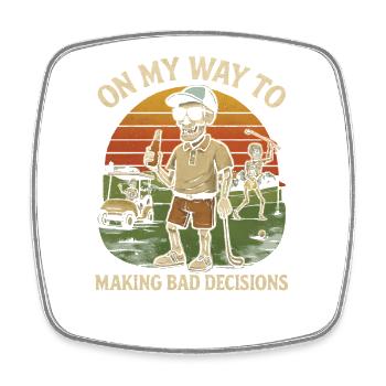 Golf Humor On My Way To Making Bad Decisions - Square fridge magnet - white - Front