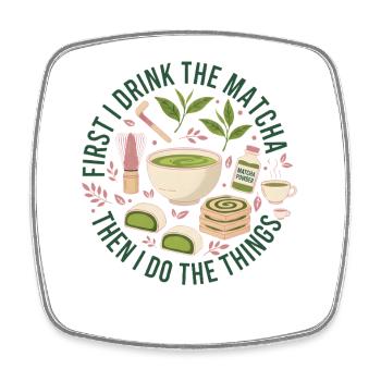 First I Drink The Matcha Then I Do The Things - Square fridge magnet - white - Front