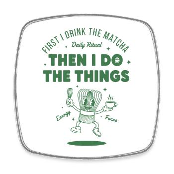 First I Drink The Matcha Then I Do The Things - Square fridge magnet - white - Front
