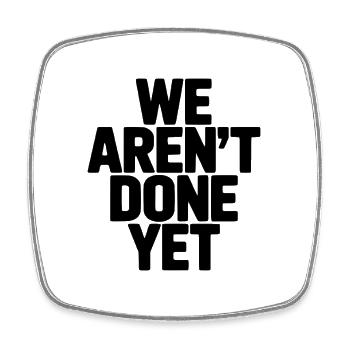 We Aren't Done Yet - Square fridge magnet - white - Front