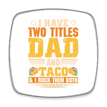 I Have Two Titles Dad And Taco Father Dad - Square fridge magnet - white - Front