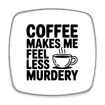 Coffee Makes Me Feel Less Murdery - Square fridge magnet - white - Front