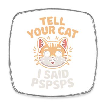 Cat Tell Your Cat Pspsps Cat Mum Meow Cats - Square fridge magnet - white - Front
