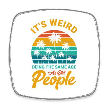 It's Weird Being the Same Age as Old People - Square fridge magnet - white - Front