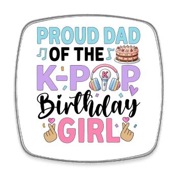 Proud Dad of The K-Pop Birthday Girl - Square fridge magnet - white - Front