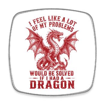 Problems Solved If I Had a Dragon - Square fridge magnet - white - Front