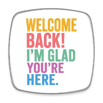 Welcome Back! I'm Glad You're Here - Square fridge magnet - white - Front