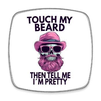 Touch My Beard Then Tell Me I'm Pretty - Square fridge magnet - white - Front
