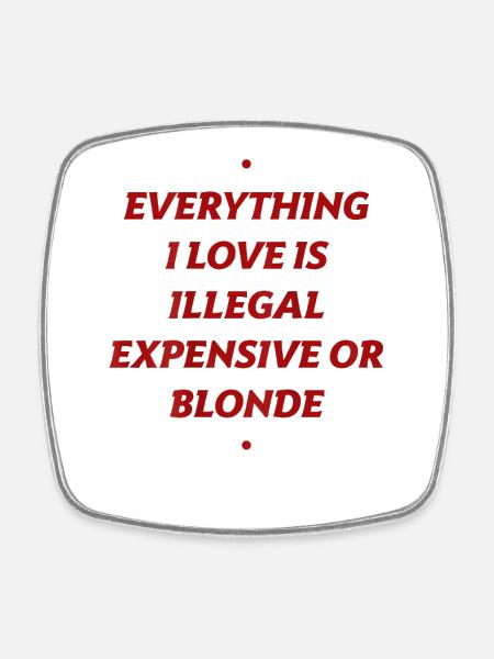 Everything I love is illegal, expensive or blon - Square fridge magnet - white