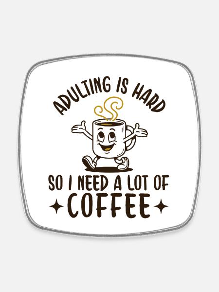Adulting Is Hard So I Need A Lot Of Coffee - Square fridge magnet - white