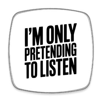 I'm Only Pretending To Listen - Square fridge magnet - white - Front
